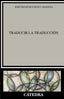 Traducir la Traducción. José Francisco Ruiz Casanova (Ediciones Cátedra) 9788437641485