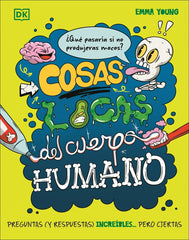 Cosas locas del cuerpo humano: Preguntas (y respuestas) increíbles... pero ciertas