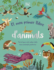 El meu primer llibre d'animals: Tot el que vols saber dels teus animals preferits