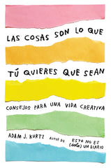 Las cosas son lo que tú quieres que sean: Consejos para una vida creativa