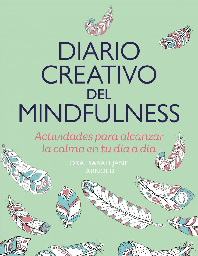Diario creativo del mindfulness: Actividades para alcanzar la calma en tu día a día