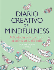 Diario creativo del mindfulness: Actividades para alcanzar la calma en tu día a día