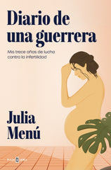 Diario de una guerrera: Mis trece años de lucha contra la infertilidad