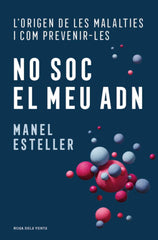 No soc el meu ADN: L'origen de les malalties i com prevenir-les. Manel Esteller (ROSA DELS VENTS) 9788410256798
