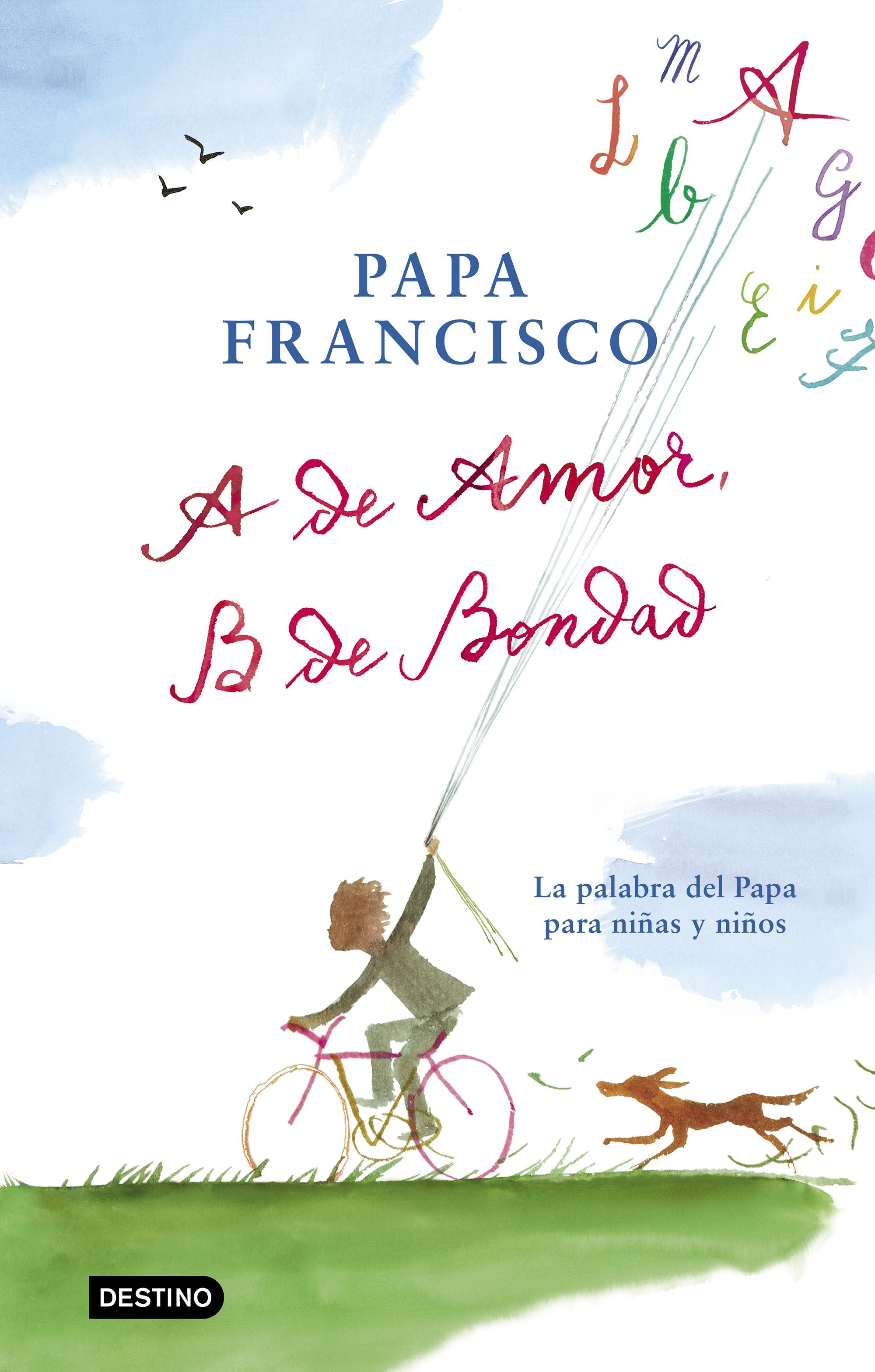 A de amor, B de bondad: La palabra del Papa para niñas y niños. Papa Francisco (Destino Infantil & Juvenil) 9788408204299