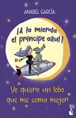 ¡A la mierda el príncipe azul! Yo quiero un lobo que me coma mejor. Anabel García (Booket) 9788408239208