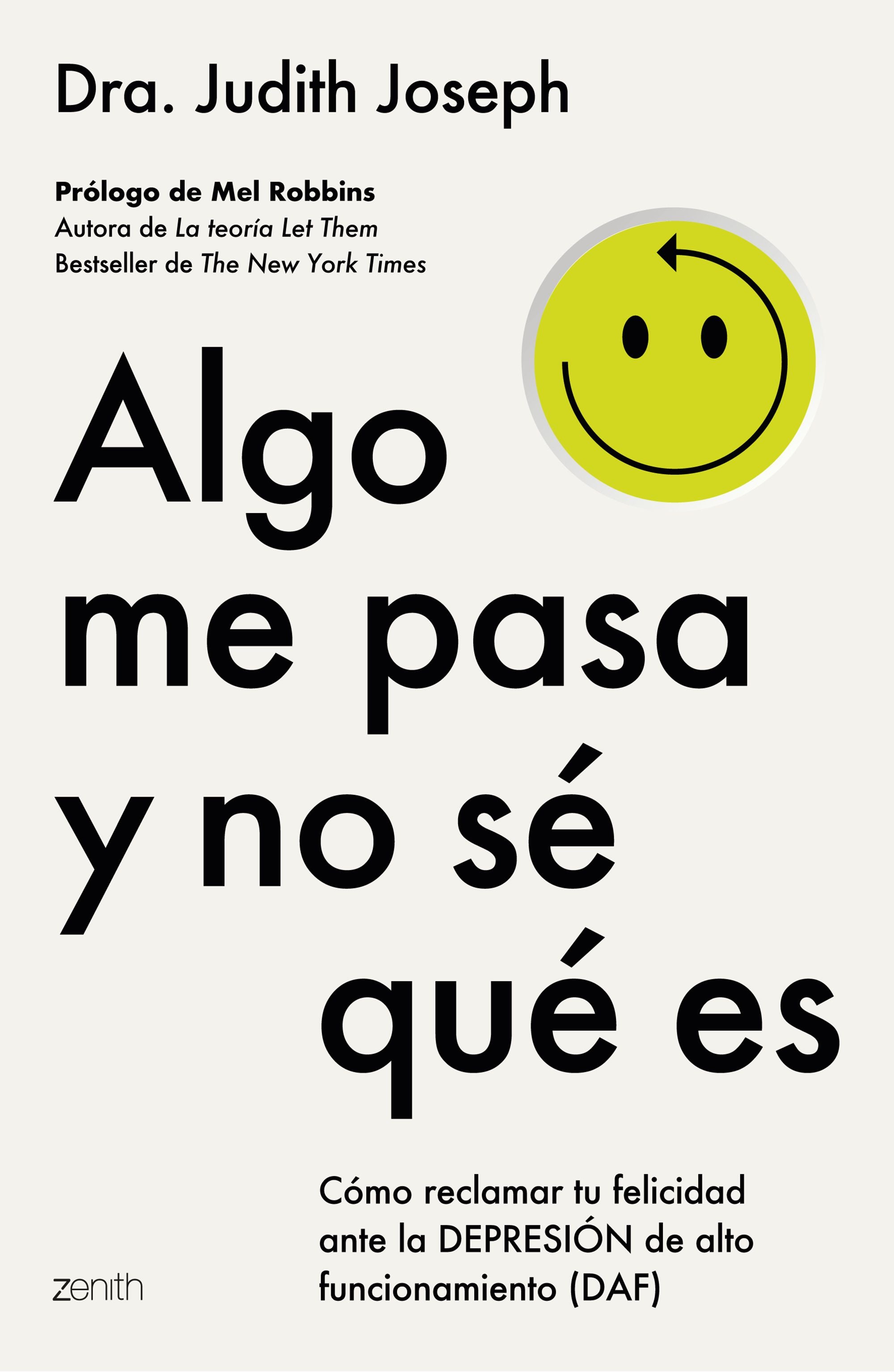 Algo me pasa y no sé qué es: Cómo reclamar tu felicidad ante la depresión de alto funcionamiento (DAF). Dra. Judith Joseph (Zenith) 9788408317081
