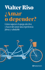 ¿Amar o depender?: Cómo superar el apego afectivo y hacer del amor una experiencia plena y saludable. Walter Riso (Zenith) 9788408318439