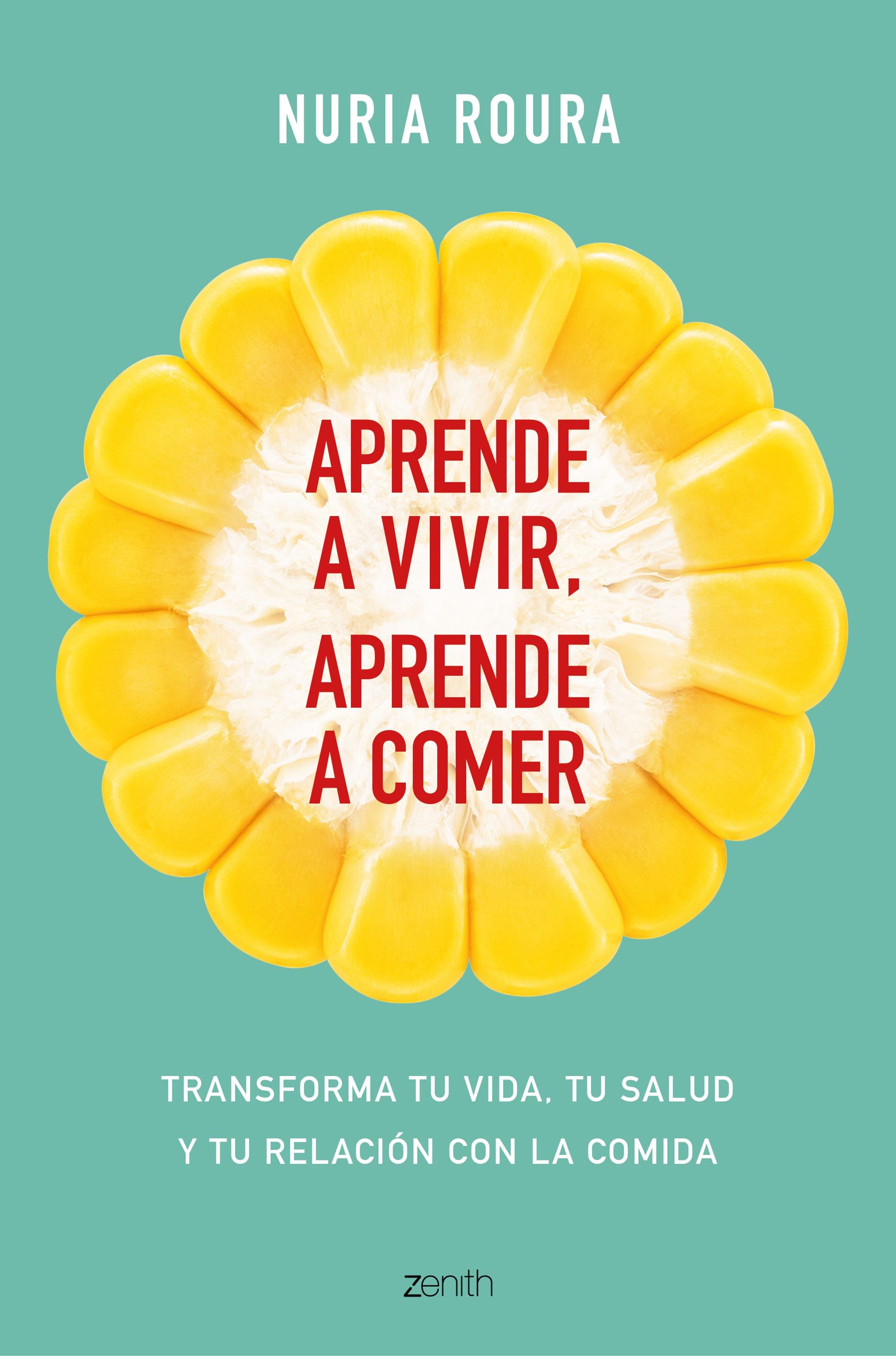 Aprende a vivir, aprende a comer: Transforma tu vida, tu salud y tu relación con la comida