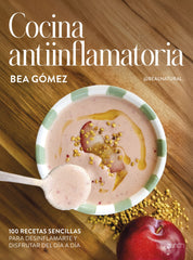 Cocina antiinflamatoria: 100 recetas sencillas para desinflamarte y disfrutar del día a día. Bea Gómez @bealnatural_ (Zenith) 9788408313625