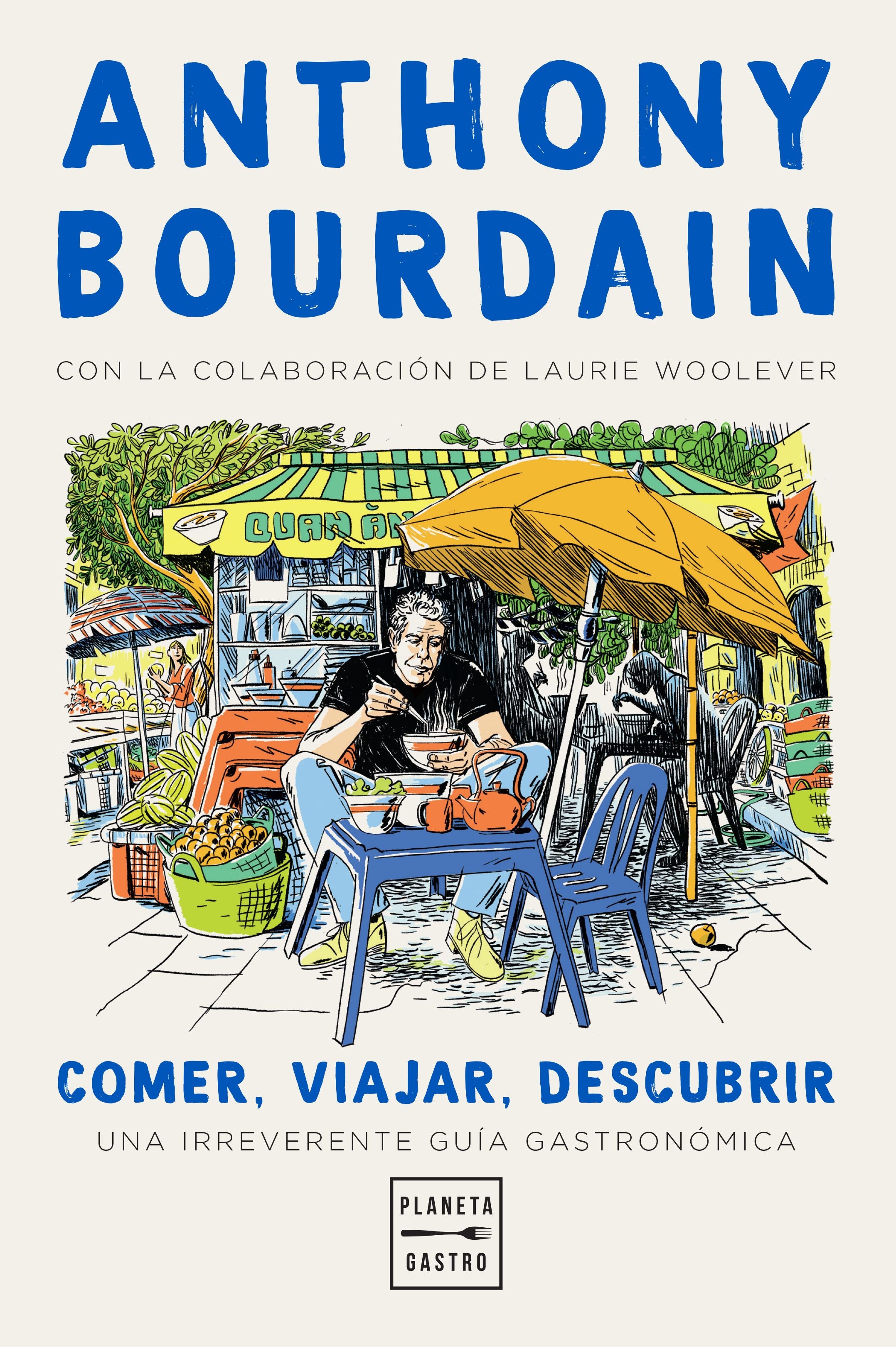 Comer, viajar, descubrir: Una irreverente guía gastronómica. Anthony Bourdain (Planeta Gastro) 9788408235781