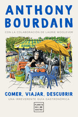 Comer, viajar, descubrir: Una irreverente guía gastronómica. Anthony Bourdain (Planeta Gastro) 9788408235781