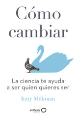 Cómo cambiar: La ciencia te ayuda a ser quien quieres ser. Katy Milkman (GeoPlaneta) 9788408246350