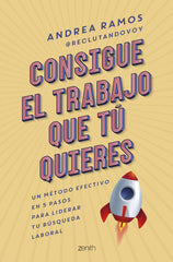 Consigue el trabajo que tú quieres: Un método efectivo en 5 pasos para liderar tu búsqueda laboral. Andrea Ramos (Zenith) 9788408269915