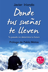 Donde tus sueños te lleven: Tu pasado no determina tu futuro. Prólogo de Pablo Motos