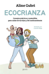 Ecocrianza: Consejos prácticos y sostenibles para cuidar de tus hijos y del medioambiente. Aline Gubri (Zenith) 9788408296638