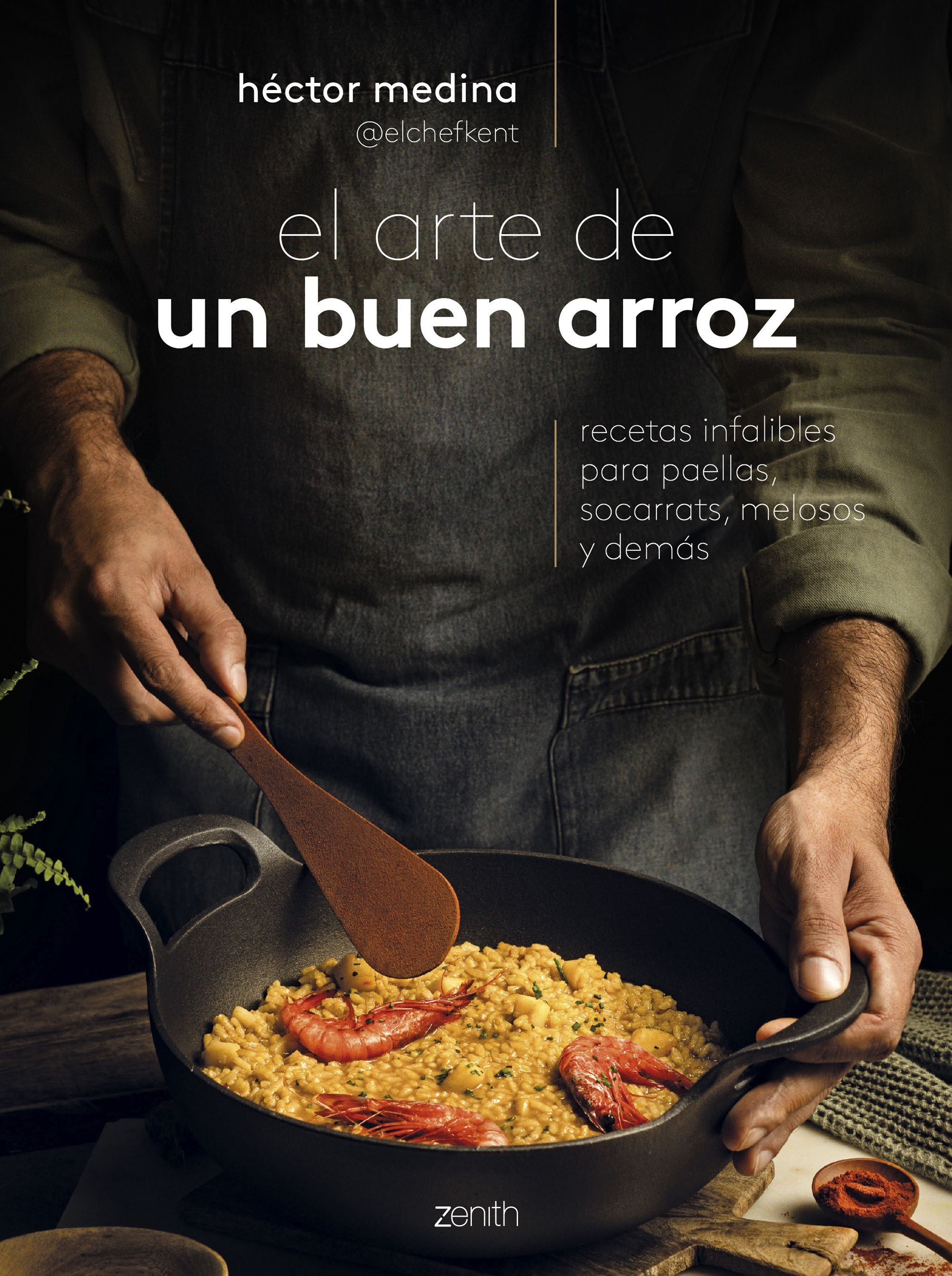 El arte de un buen arroz: Recetas infalibles para paellas, socarrats, melosos y demás. Héctor Medina @elchefkent (Zenith) 9788408285991
