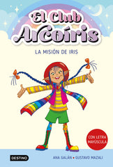 El club Arcoíris 1. La misión de Iris. Ana Galán (Destino Infantil & Juvenil) 9788408271901