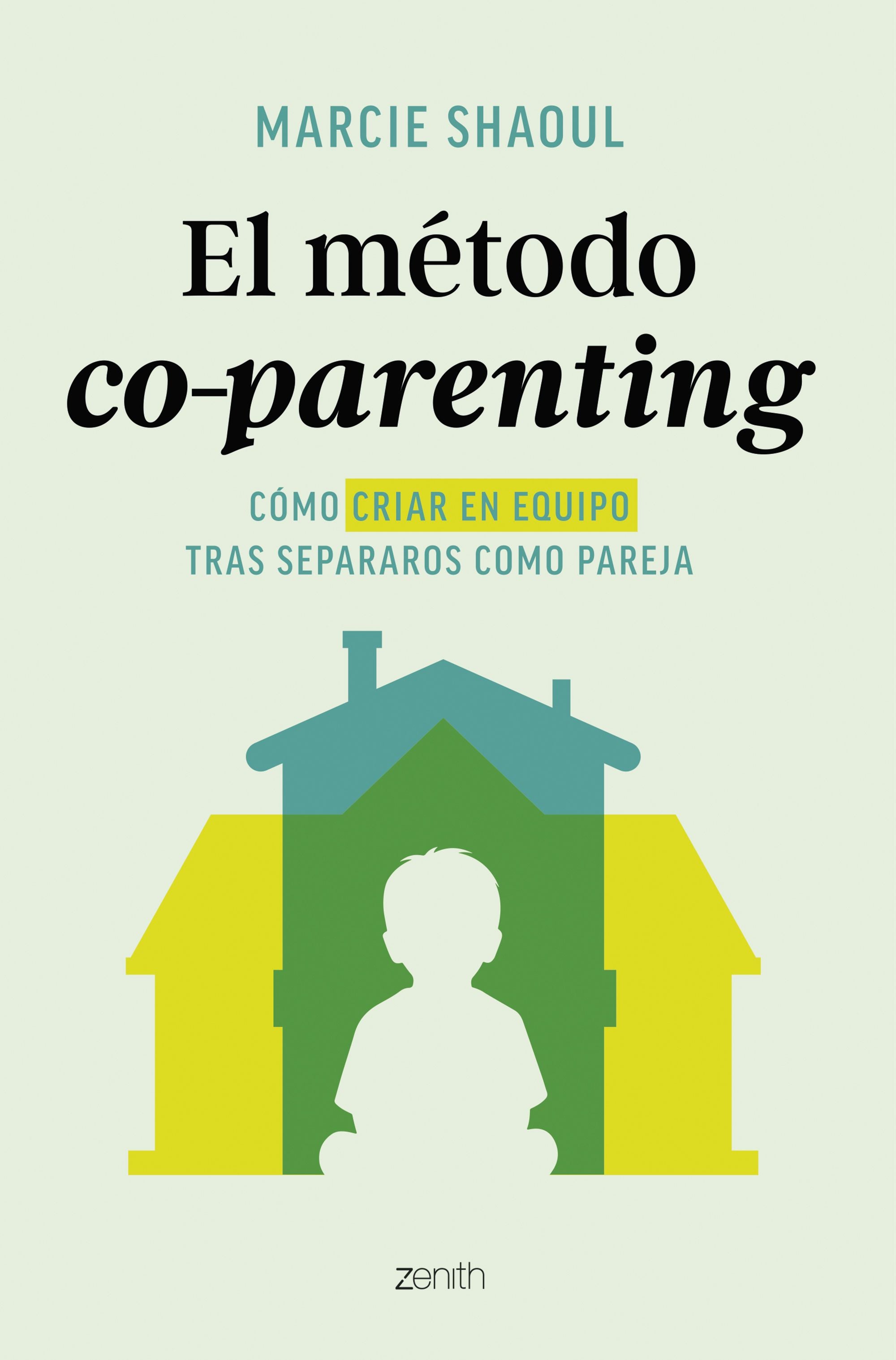 El método co-parenting: Cómo criar en equipo tras separaros como pareja. Marcie Shaoul (Zenith) 9788408312895