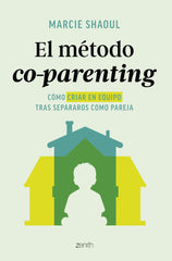 El método co-parenting: Cómo criar en equipo tras separaros como pareja. Marcie Shaoul (Zenith) 9788408312895
