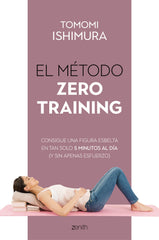El método Zero Training: Consigue una figura esbelta en tan solo 5 minutos al día (y sin apenas esfuerzo). Tomomi Ishimura (Zenith) 9788408236085