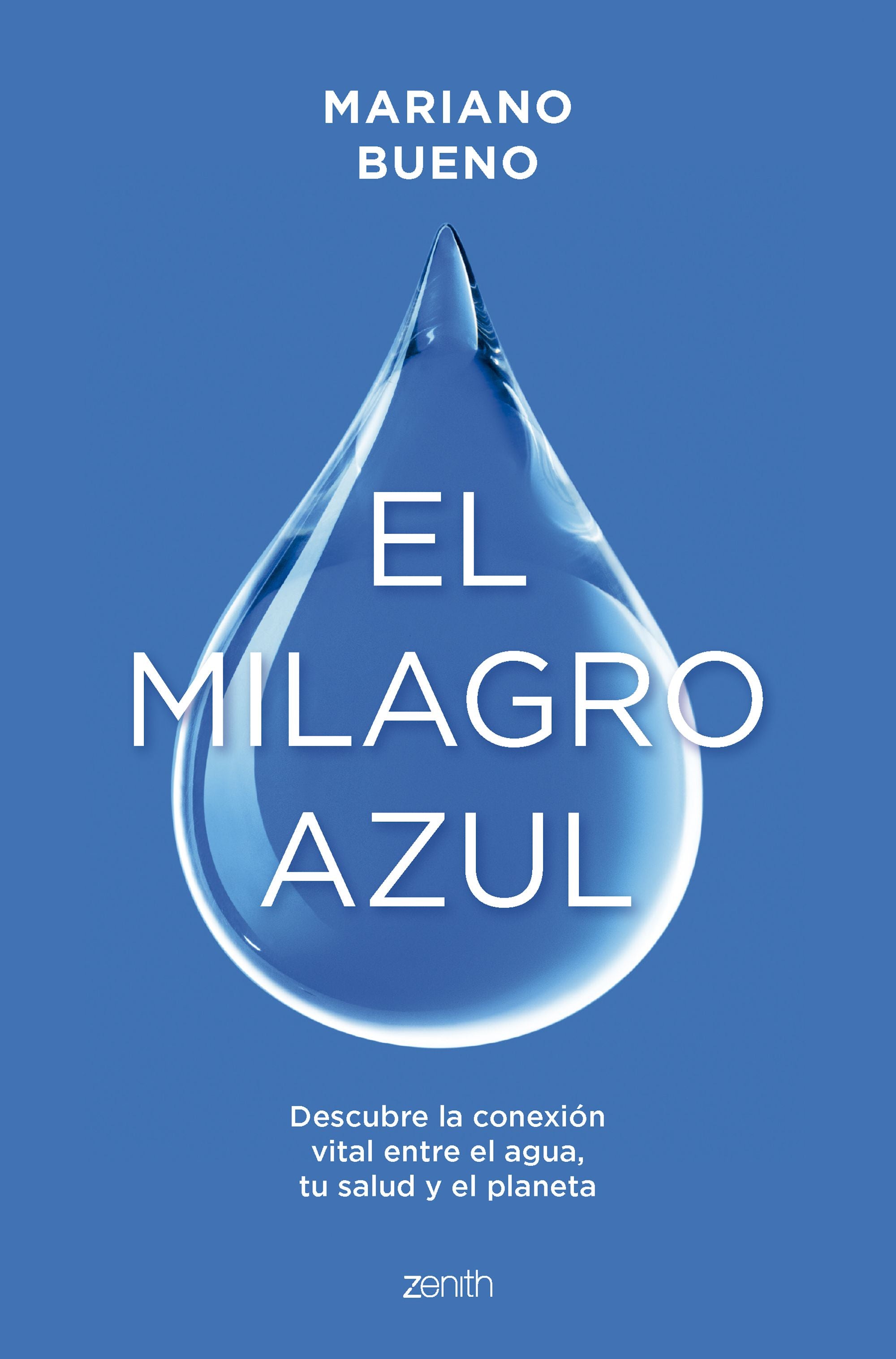 El milagro azul: Descubre la conexión vital entre el agua, tu salud y el planeta. Mariano Bueno (Zenith) 9788408299356