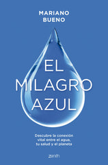El milagro azul: Descubre la conexión vital entre el agua, tu salud y el planeta. Mariano Bueno (Zenith) 9788408299356