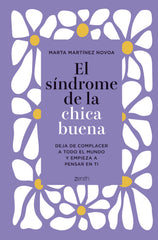 El síndrome de la chica buena. Edición especial: Deja de complacer a todo el mundo y empieza a pensar en ti. Marta Martínez Novoa (Zenith) 9788408305521