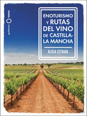 Enoturismo y rutas del vino de Castilla-La Mancha. Alicia Estrada Alonso (GeoPlaneta) 9788408287162