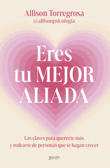 Eres tu mejor aliada: Las claves para quererte más y rodearte de personas que te hagan crecer. Allison Torregrosa @allisonpsicologia (Zenith) 9788408303664