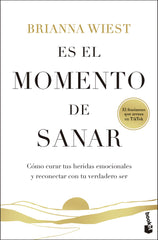 Es el momento de sanar: Cómo curar tus heridas emocionales y reconectar con tu verdadero ser. Brianna Wiest (Booket) 9788408316817