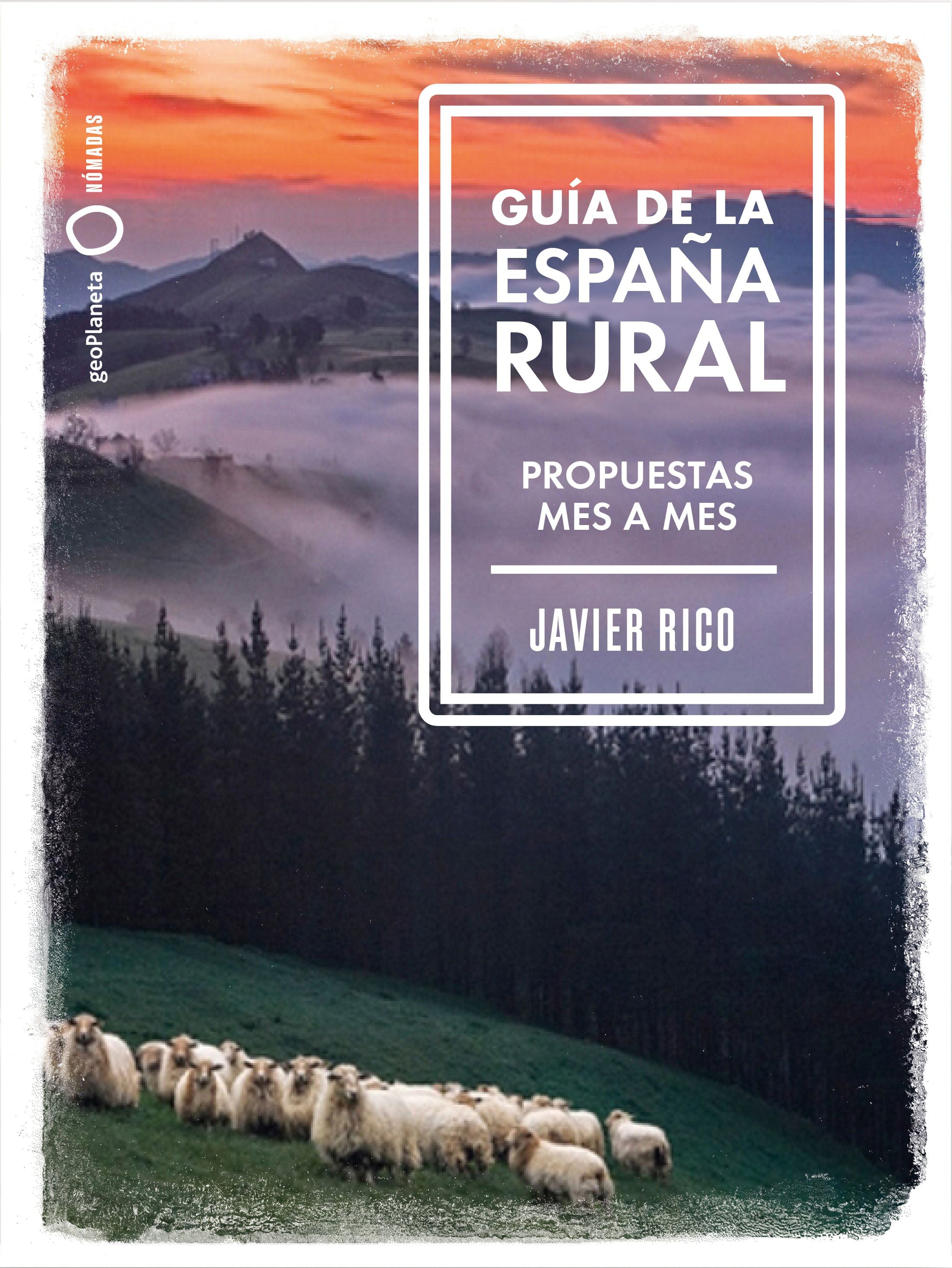 Guía de la España rural: Propuestas mes a mes. Javier Rico (GeoPlaneta) 9788408246336