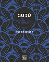 Gurú: Manual (multisensorial) de coctelería. Diego Cabrera (Planeta Gastro) 9788408254591