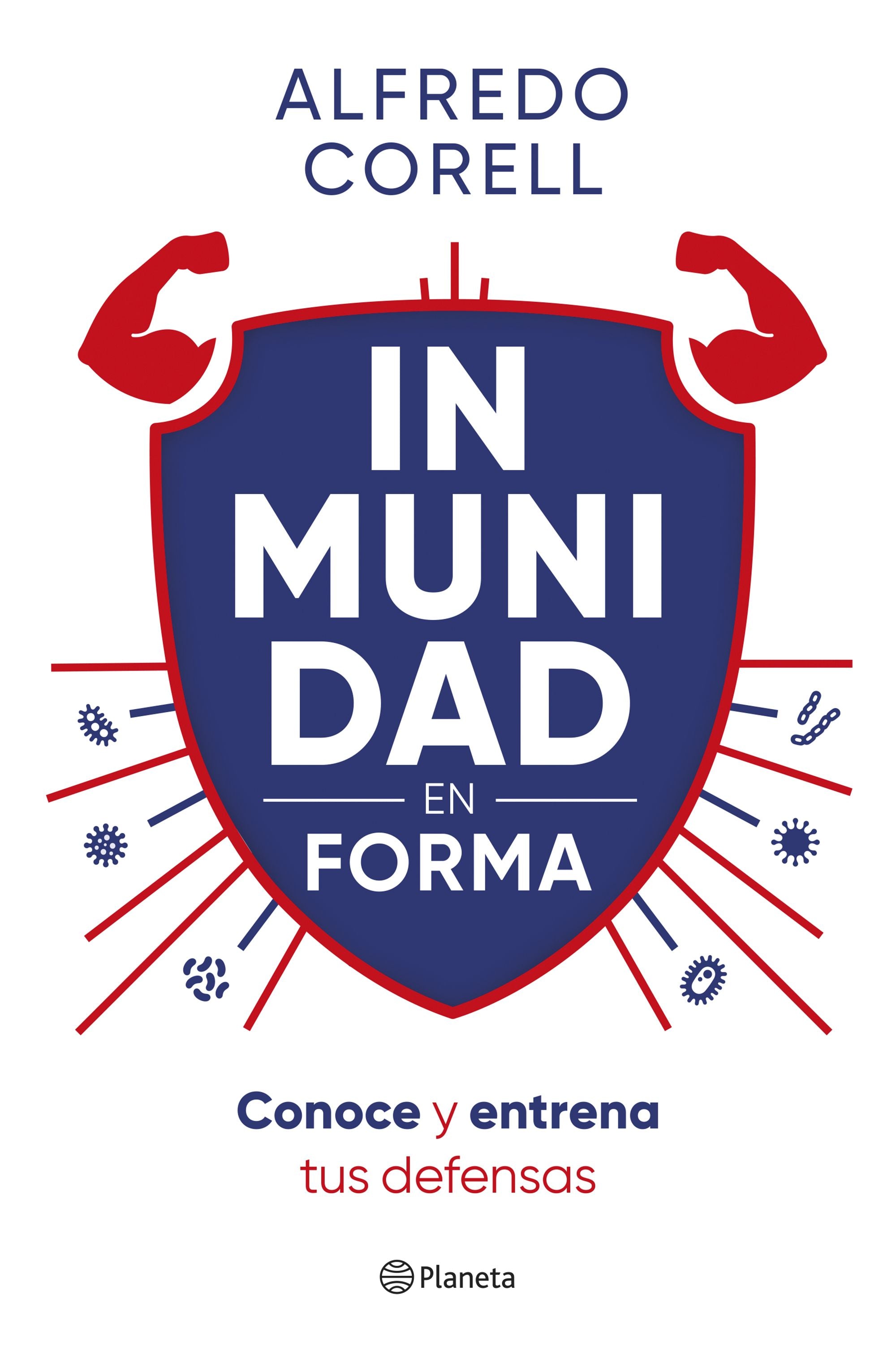 Inmunidad en forma: Conoce y entrena tus defensas. Alfredo Corell (Editorial Planeta) 9788408296935