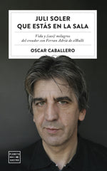 Juli Soler que estás en la sala: Vida y (casi) milagros del creador con Ferran Adrià de elBulli. Oscar Caballero (Planeta Gastro) 9788408254577