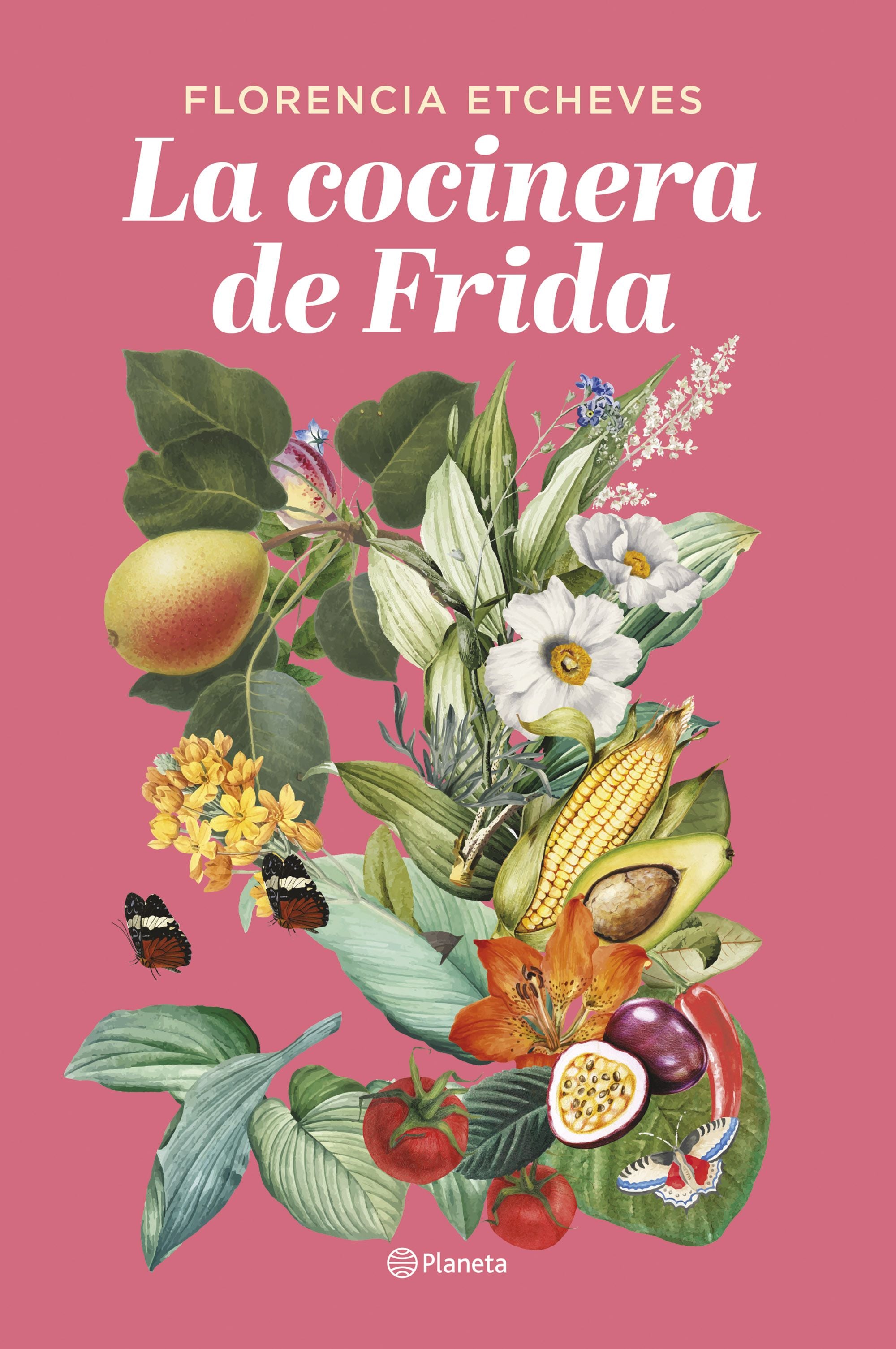 La cocinera de Frida. Florencia Etcheves (Editorial Planeta) 9788408276678