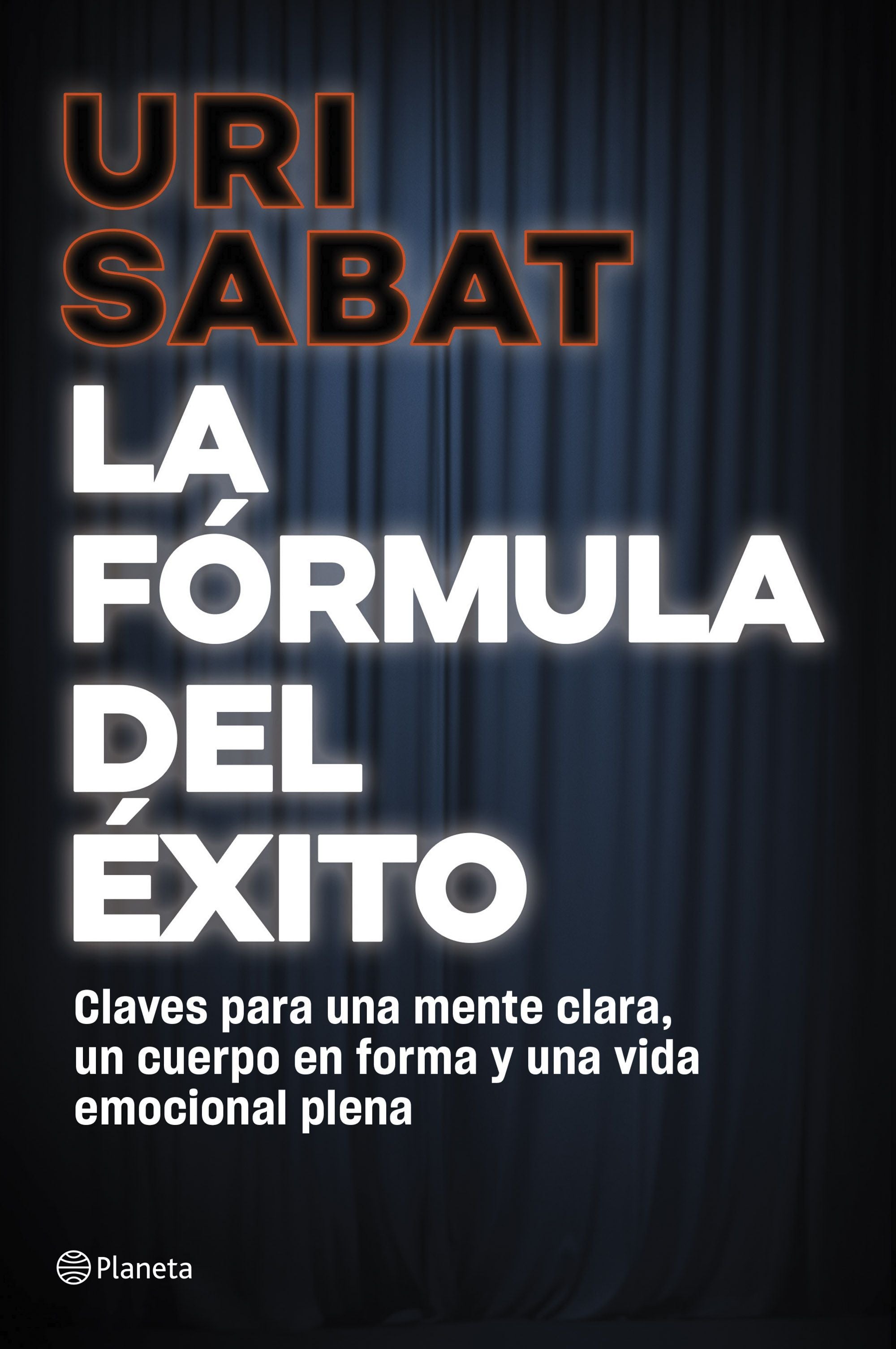 La fórmula del éxito: Claves para una mente clara, un cuerpo en forma y una vida emocional plena. Uri Sabat (Editorial Planeta) 9788408318071