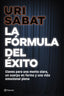 La fórmula del éxito: Claves para una mente clara, un cuerpo en forma y una vida emocional plena. Uri Sabat (Editorial Planeta) 9788408318071