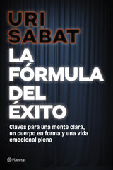 La fórmula del éxito: Claves para una mente clara, un cuerpo en forma y una vida emocional plena. Uri Sabat (Editorial Planeta) 9788408318071
