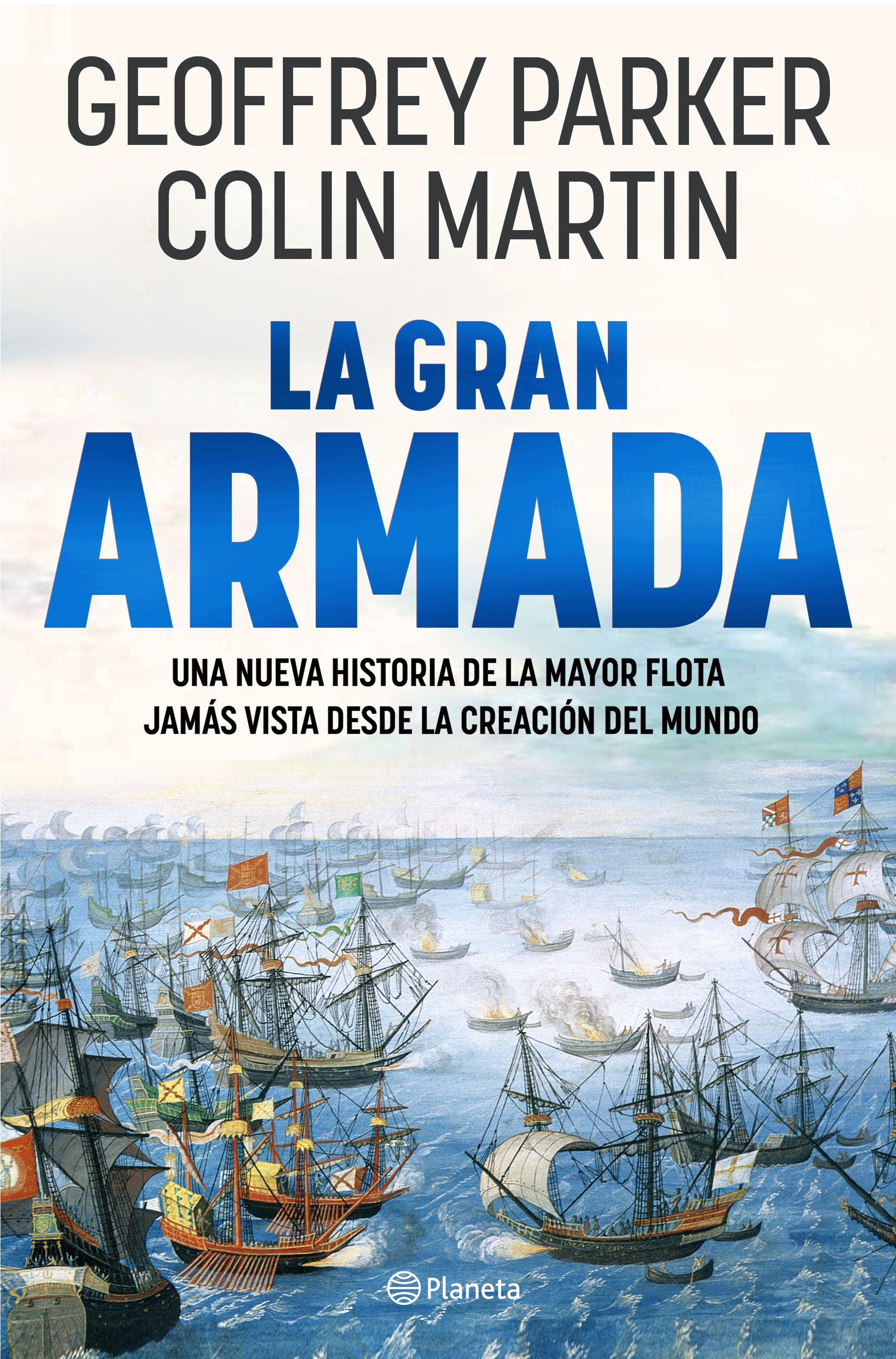 La Gran Armada: Una nueva historia de la mayor flota jamás vista desde la creación del mundo. Geoffrey Parker (Editorial Planeta) 9788408273332