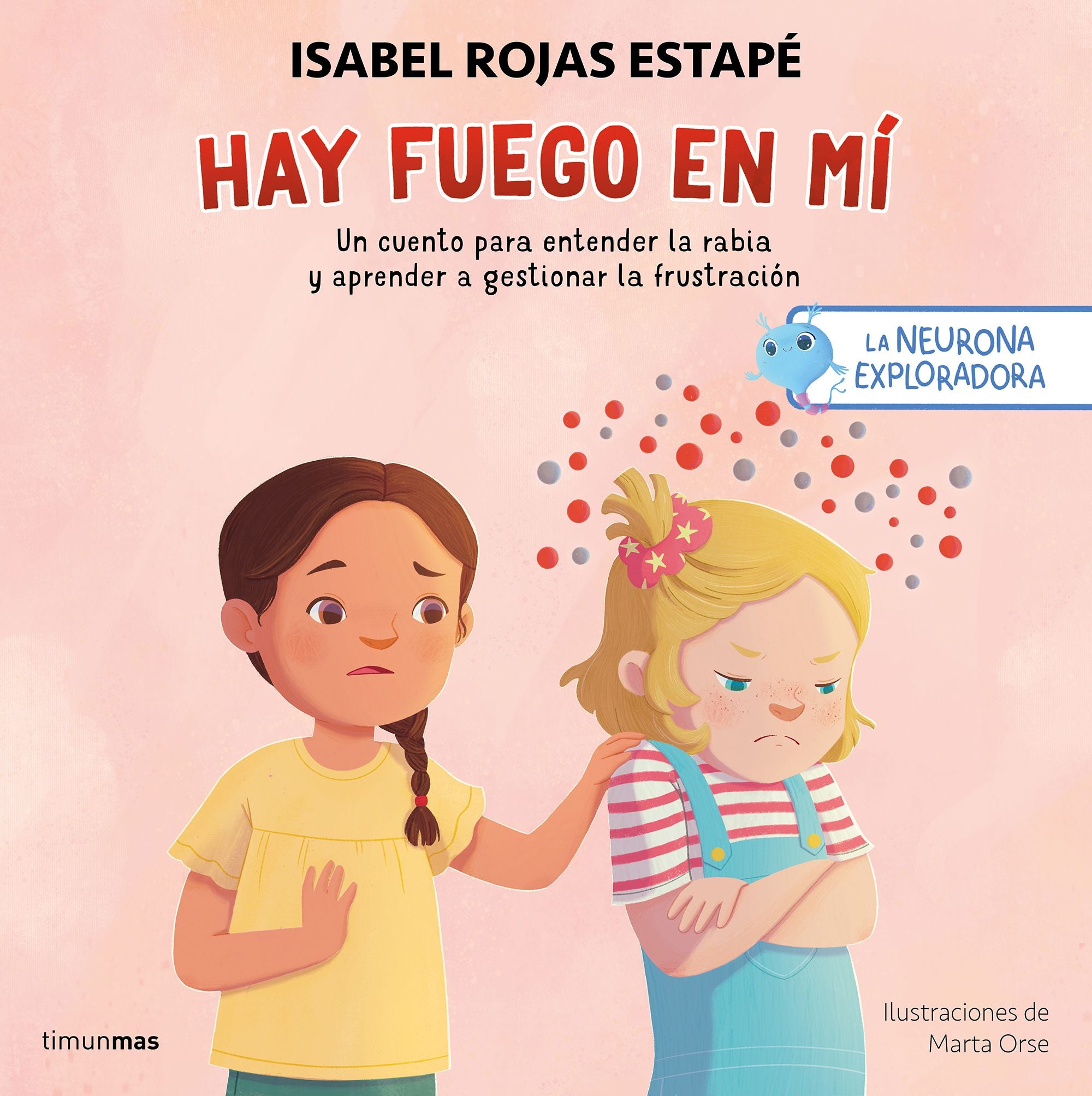 La neurona exploradora. Hay fuego en mí: Un cuento para entender la rabia y aprender a gestionar la frustración. Isabel Rojas Estapé (Timun Mas Infantil) 9788408300687