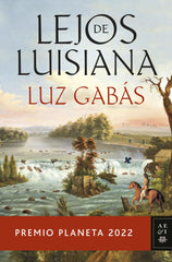 Lejos de Luisiana: Premio Planeta 2022. Luz Gabás (Editorial Planeta) 9788408265603