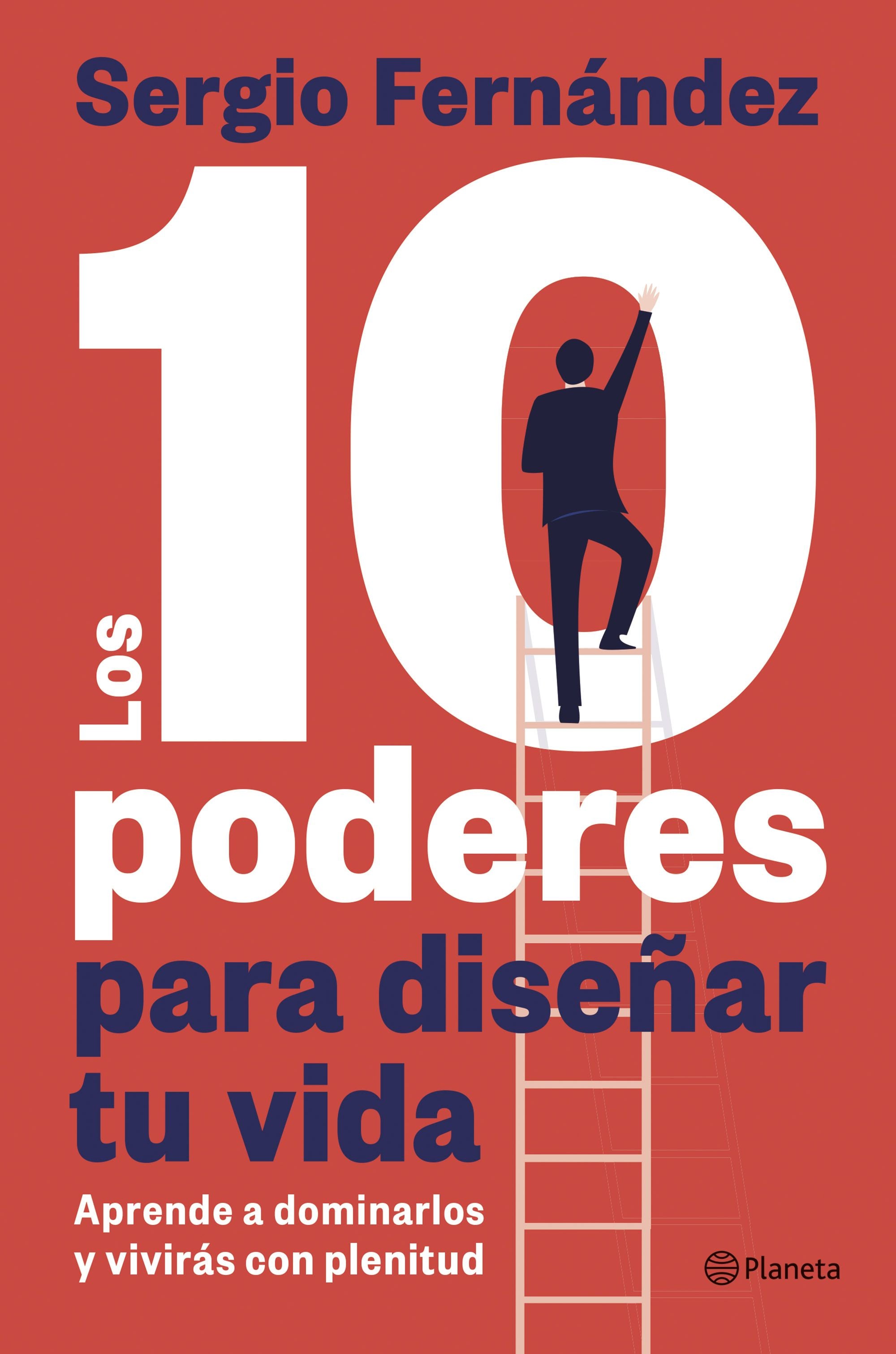 Los 10 poderes para diseñar tu vida: Aprende a dominarlos y vivirás con plenitud. Sergio Fernández (Editorial Planeta) 9788408313328