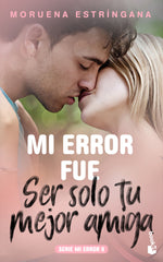 Mi error fue ser solo tu mejor amiga: Serie Mi Error 9. Moruena Estríngana (Booket) 9788408213697