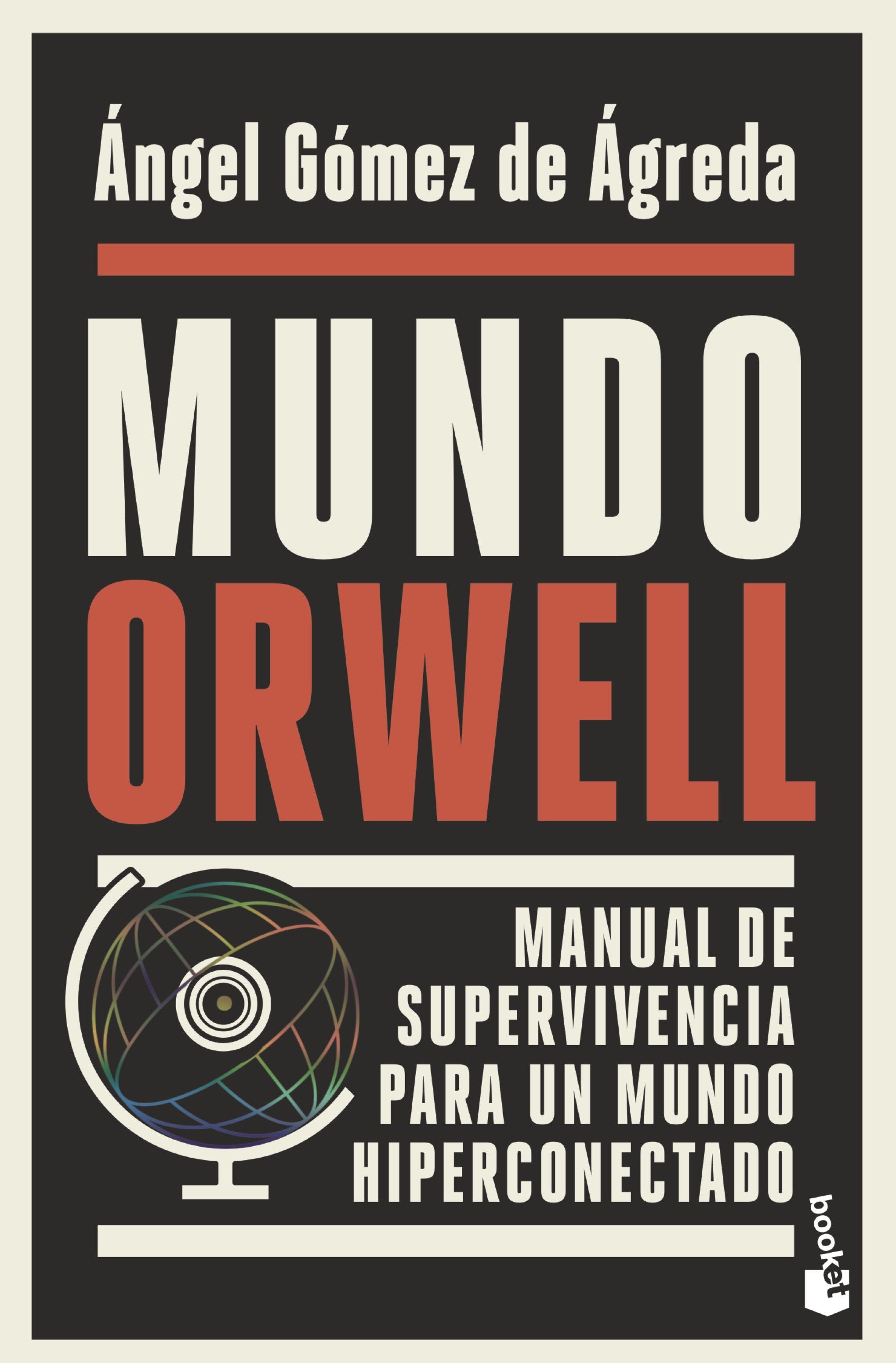 Mundo Orwell: Manual de supervivencia para un mundo hiperconectado. Ángel Gómez de Ágreda (Booket) 9788408239352