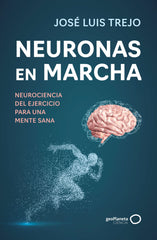 Neuronas en marcha: Neurociencia del ejercicio para una mente sana. José Luis Trejo (GeoPlaneta) 9788408314493