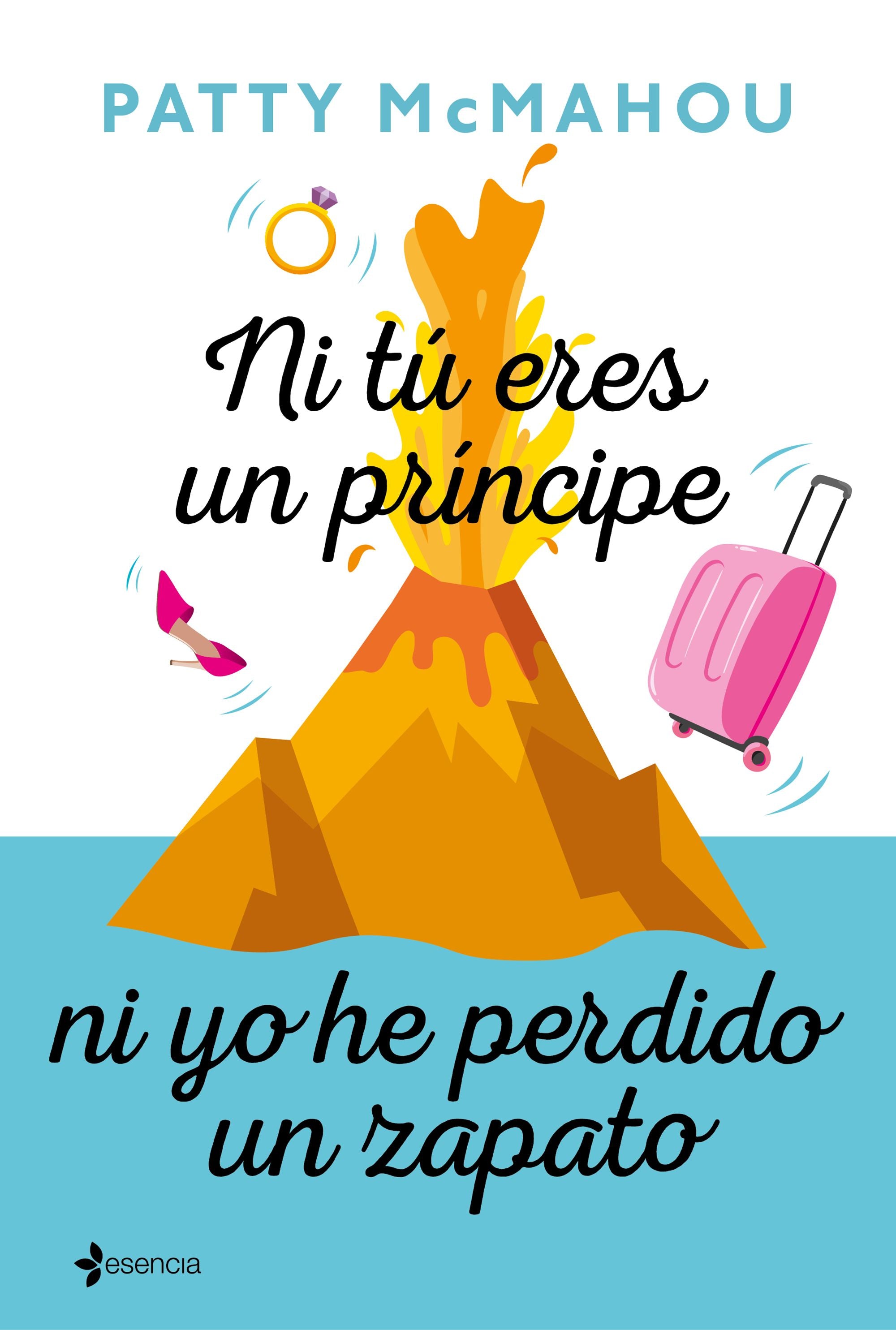 Ni tú eres un príncipe ni yo he perdido un zapato. Patty McMahou (Esencia) 9788408214380