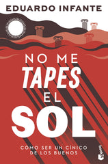 No me tapes el sol: Cómo ser un cínico de los buenos. Eduardo Infante (Booket) 9788408297550