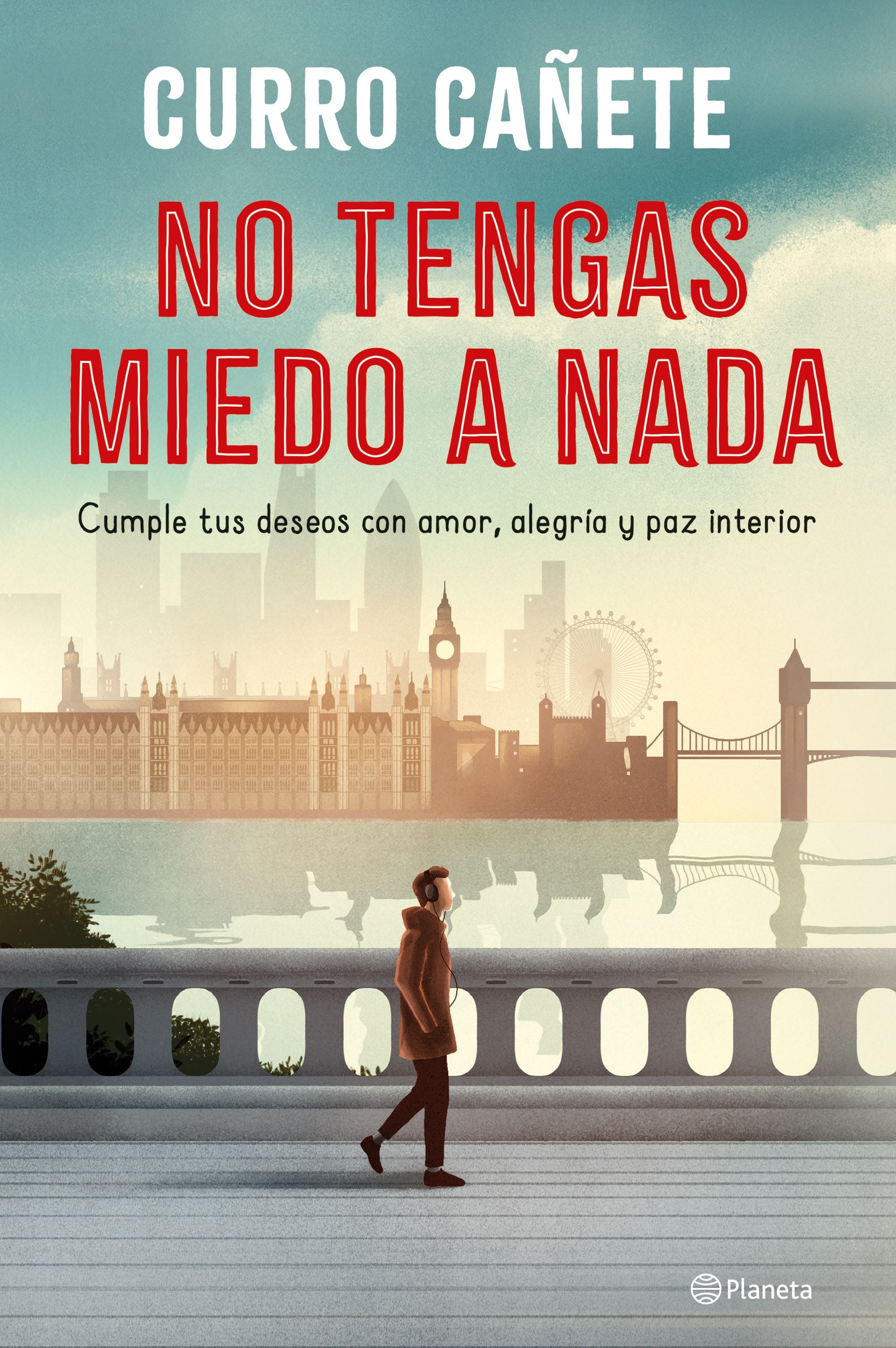 No tengas miedo a nada: Cumple tus deseos con amor, alegría y paz interior. Curro Cañete (Editorial Planeta) 9788408250876