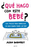¿Qué hago con este bebé?: 134 trucos para sobrevivir al caos cuando tienes un hijo